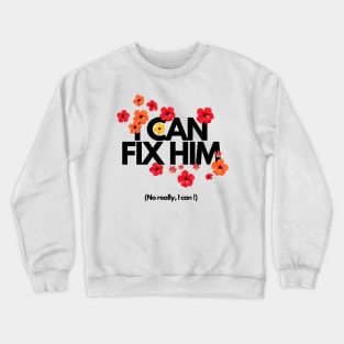 I can fix him Crewneck Sweatshirt